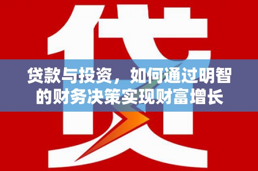 淮南贷款与投资，如何通过明智的财务决策实现财富增长