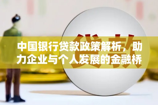 德格中国银行贷款政策解析，助力企业与个人发展的金融桥梁