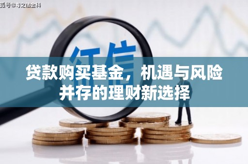 本溪贷款购买基金，机遇与风险并存的理财新选择