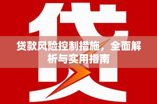 回民贷款风险控制措施，全面解析与实用指南