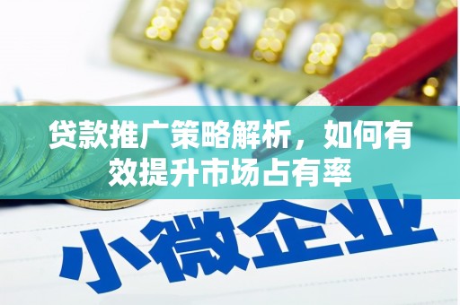 象州贷款推广策略解析，如何有效提升市场占有率