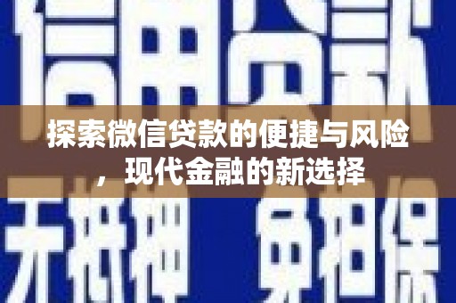 西平探索微信贷款的便捷与风险，现代金融的新选择
