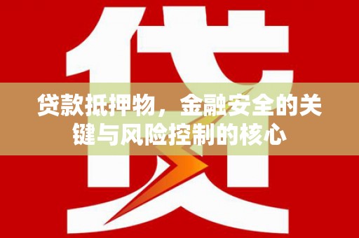 射洪贷款抵押物，金融安全的关键与风险控制的核心
