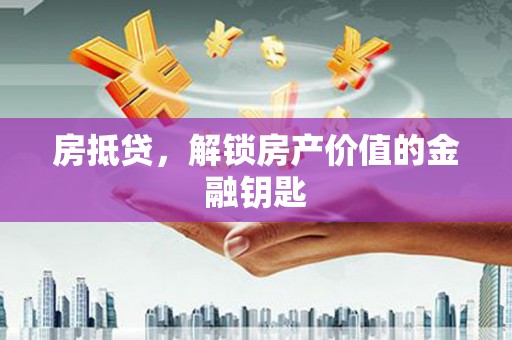 苏尼特右旗房抵贷，解锁房产价值的金融钥匙