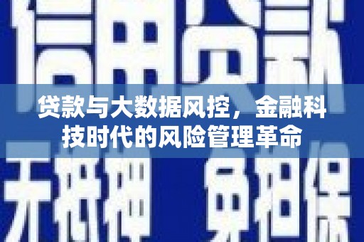 鹿草贷款与大数据风控，金融科技时代的风险管理革命