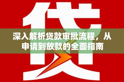 象州深入解析贷款审批流程，从申请到放款的全面指南