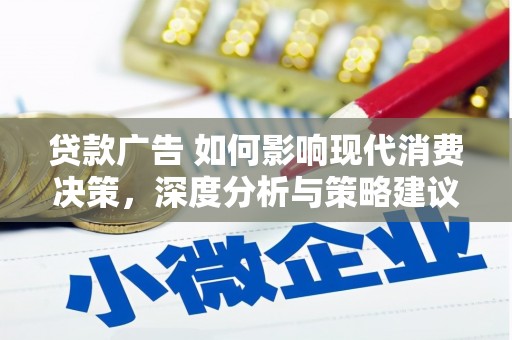 开福贷款广告 如何影响现代消费决策，深度分析与策略建议