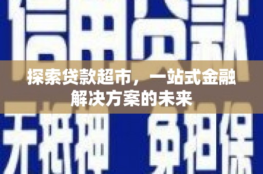 囊谦探索贷款超市，一站式金融解决方案的未来