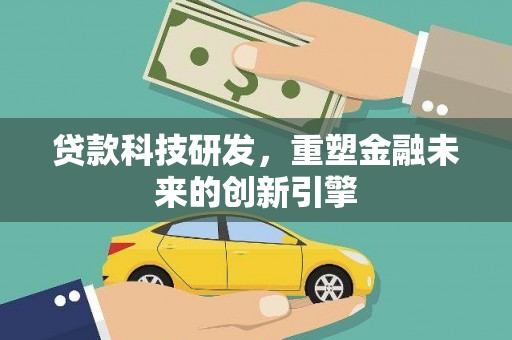 大余贷款科技研发，重塑金融未来的创新引擎