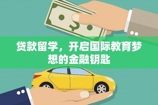 宝坻贷款留学，开启国际教育梦想的金融钥匙