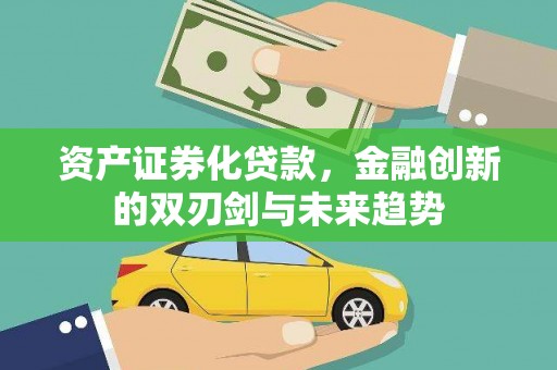 景谷资产证券化贷款，金融创新的双刃剑与未来趋势