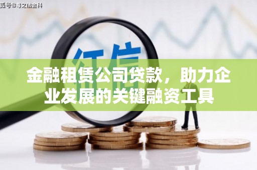 霍尔果斯金融租赁公司贷款，助力企业发展的关键融资工具