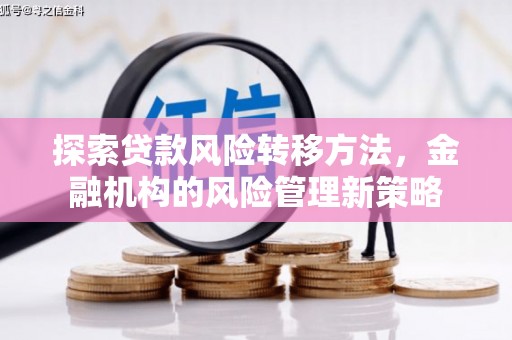 凤凰探索贷款风险转移方法，金融机构的风险管理新策略
