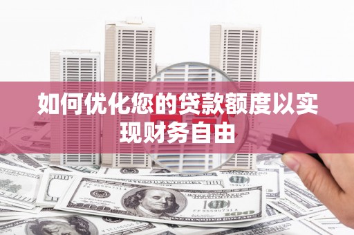 文县如何优化您的贷款额度以实现财务自由
