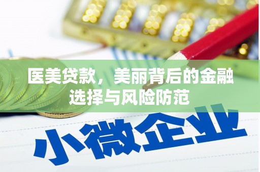 费县医美贷款，美丽背后的金融选择与风险防范