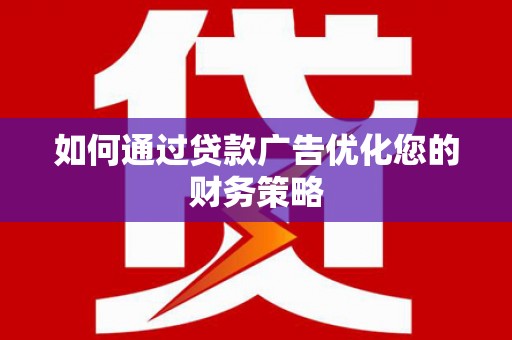 林边如何通过贷款广告优化您的财务策略
