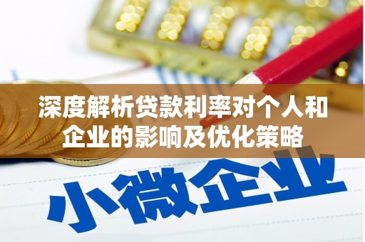 德昌深度解析贷款利率对个人和企业的影响及优化策略