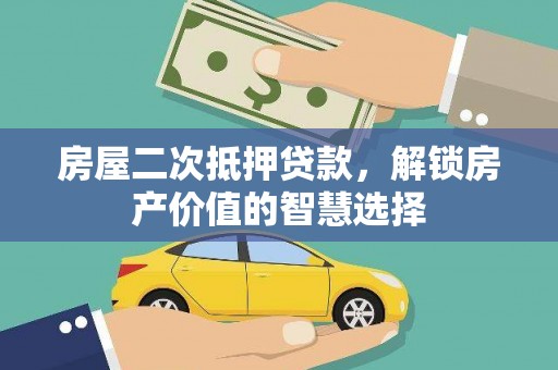 新泰房屋二次抵押贷款，解锁房产价值的智慧选择