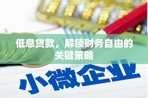 芝罘低息贷款，解锁财务自由的关键策略