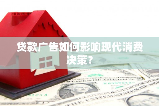 细河贷款广告如何影响现代消费决策？