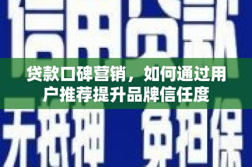 嘉鱼贷款口碑营销，如何通过用户推荐提升品牌信任度