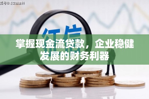 三山掌握现金流贷款，企业稳健发展的财务利器