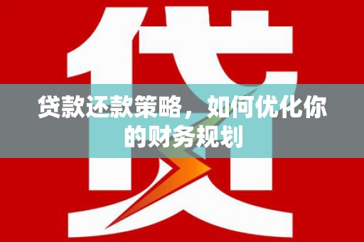 鲅鱼圈贷款还款策略，如何优化你的财务规划