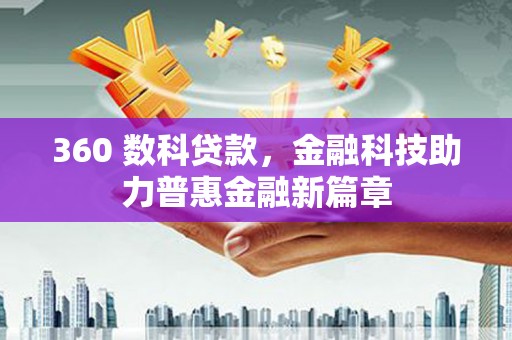 云霄360 数科贷款，金融科技助力普惠金融新篇章