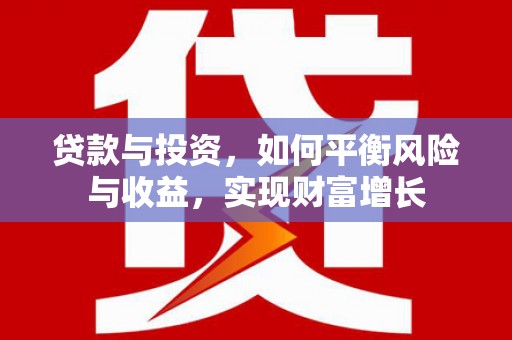 凤冈贷款与投资，如何平衡风险与收益，实现财富增长