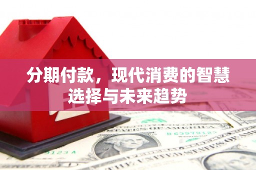 北屯分期付款，现代消费的智慧选择与未来趋势