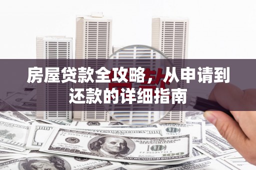 宁明房屋贷款全攻略，从申请到还款的详细指南