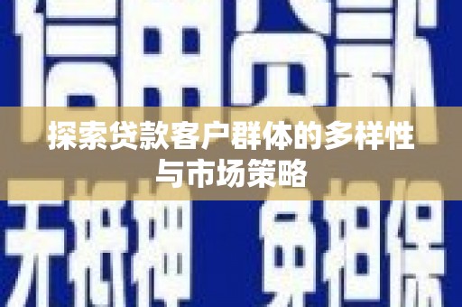 凤冈探索贷款客户群体的多样性与市场策略