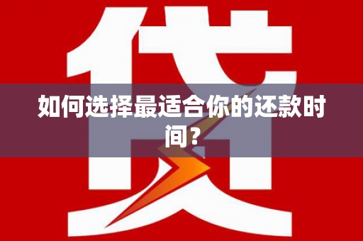 新蔡如何选择最适合你的还款时间？