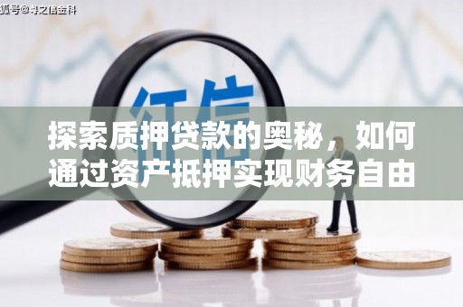 乌丘探索质押贷款的奥秘，如何通过资产抵押实现财务自由