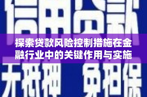 华安探索贷款风险控制措施在金融行业中的关键作用与实施策略