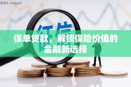 酉阳保单贷款，解锁保险价值的金融新选择