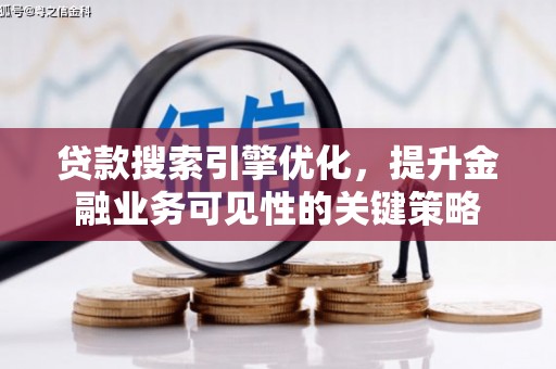 莎车贷款搜索引擎优化，提升金融业务可见性的关键策略