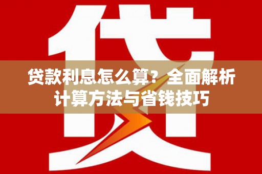 泊头贷款利息怎么算？全面解析计算方法与省钱技巧