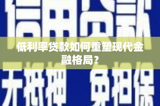 泊头低利率贷款如何重塑现代金融格局？
