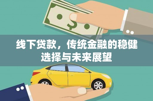 绛县线下贷款，传统金融的稳健选择与未来展望