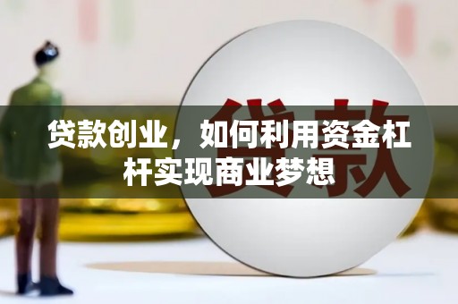大渡口贷款创业，如何利用资金杠杆实现商业梦想