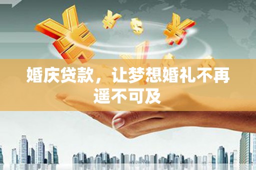 彭泽婚庆贷款，让梦想婚礼不再遥不可及
