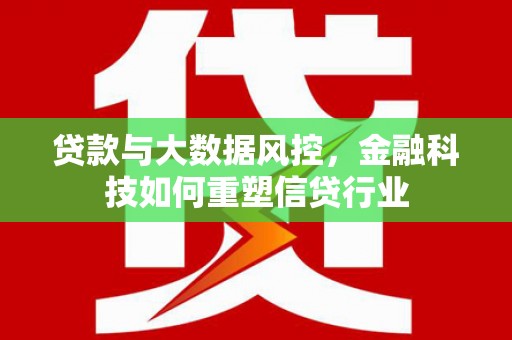 肃州贷款与大数据风控，金融科技如何重塑信贷行业