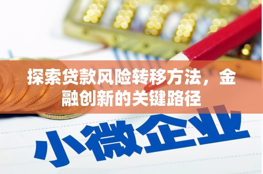 肃州探索贷款风险转移方法，金融创新的关键路径