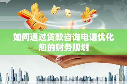 安源如何通过贷款咨询电话优化您的财务规划