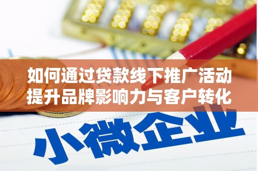 南投市如何通过贷款线下推广活动提升品牌影响力与客户转化率