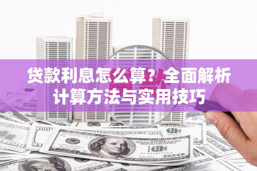 长汀贷款利息怎么算？全面解析计算方法与实用技巧