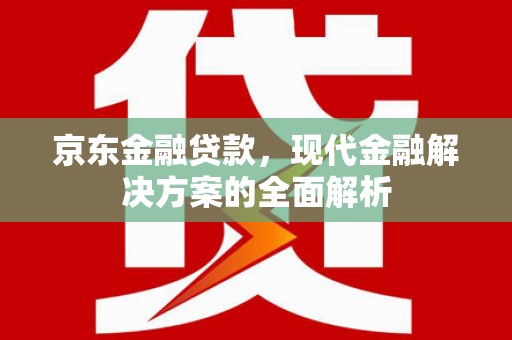 资溪京东金融贷款，现代金融解决方案的全面解析