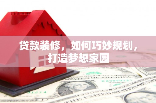 榆次贷款装修，如何巧妙规划，打造梦想家园