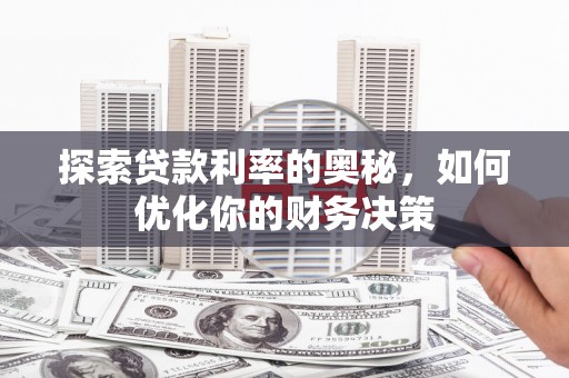 盐亭探索贷款利率的奥秘，如何优化你的财务决策